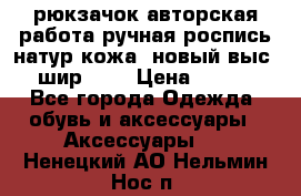рюкзачок авторская работа ручная роспись натур.кожа  новый выс.31, шир.32, › Цена ­ 11 000 - Все города Одежда, обувь и аксессуары » Аксессуары   . Ненецкий АО,Нельмин Нос п.
